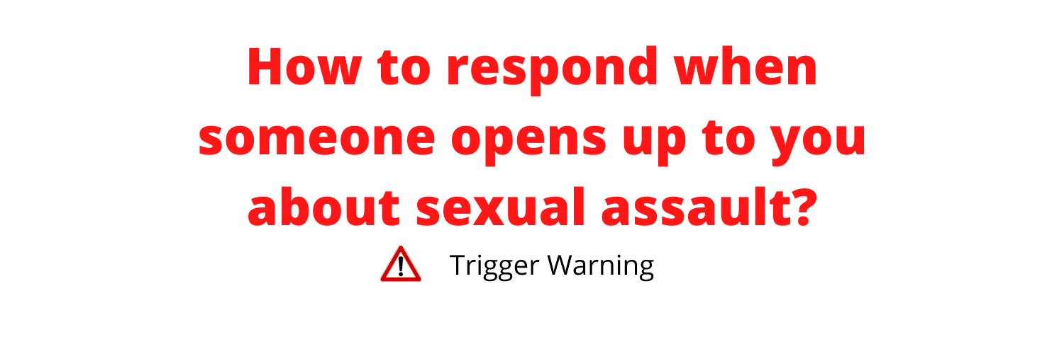 How to talk to someone when they open up to you about sexual assault?
